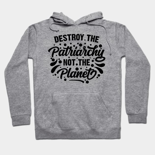 Destroy The Patriarchy Not The Planet v2 Hoodie by Emma